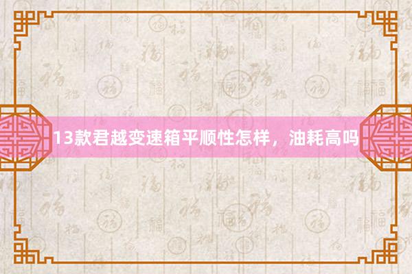 13款君越变速箱平顺性怎样，油耗高吗